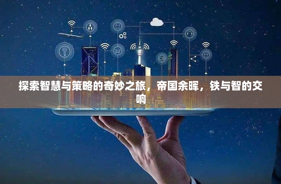 探索智慧與策略的奇妙之旅，帝國余暉，鐵與智的交響