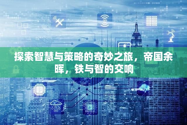 探索智慧與策略的奇妙之旅，帝國余暉，鐵與智的交響