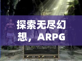 探索無(wú)盡幻想，ARPG角色扮演游戲的魅力之旅