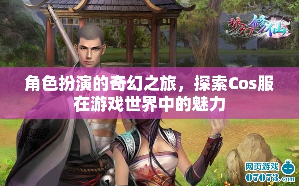探索Cos服在游戲世界中的奇幻魅力，角色扮演的奇妙之旅