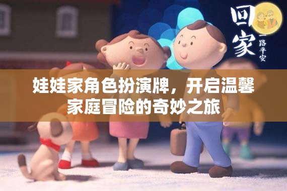 娃娃家角色扮演牌，開(kāi)啟溫馨家庭冒險(xiǎn)的奇妙之旅
