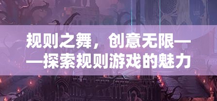 規(guī)則之舞，創(chuàng)意無限，解鎖規(guī)則游戲的魅力與潛力