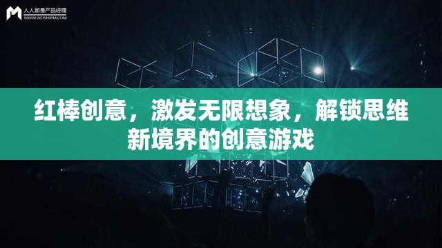 紅棒創(chuàng)意，解鎖思維新境界的無限想象游戲