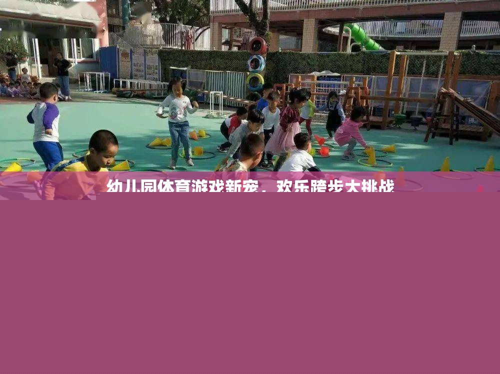 幼兒園體育游戲新寵，歡樂跨步大挑戰(zhàn)