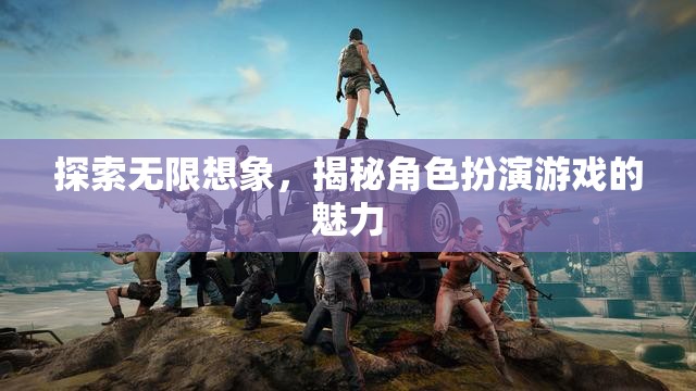 揭秘角色扮演游戲，探索無(wú)限想象