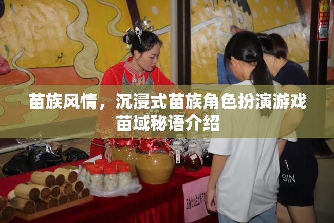 苗族風(fēng)情，沉浸式苗族角色扮演游戲苗域秘語(yǔ)介紹