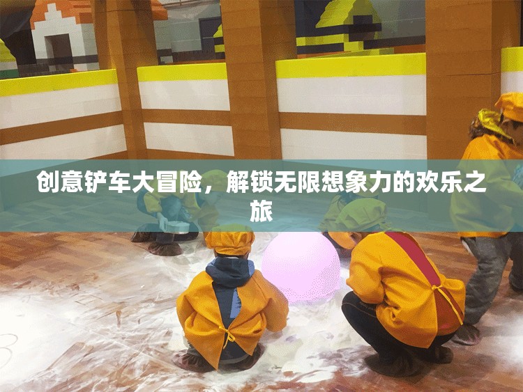 創(chuàng)意鏟車大冒險(xiǎn)，解鎖無限想象力的歡樂之旅  第3張