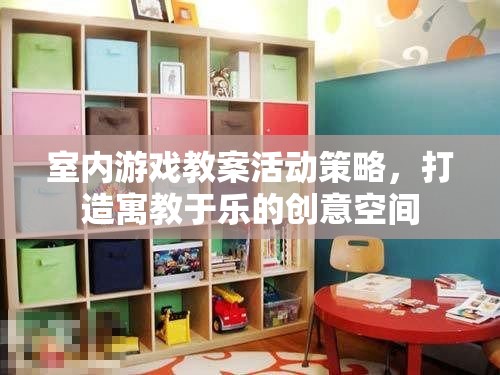 室內(nèi)游戲教案活動策略，打造寓教于樂的創(chuàng)意空間