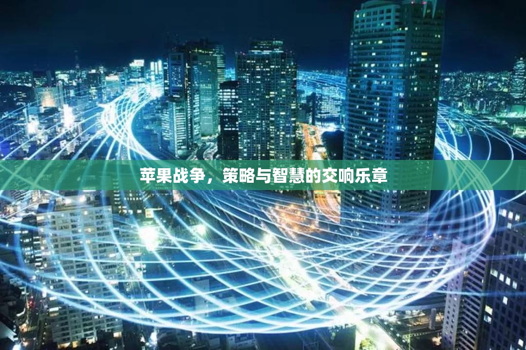 蘋果戰(zhàn)爭，策略與智慧的交響樂章