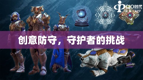 創(chuàng)意防守，守護(hù)者的挑戰(zhàn)與策略