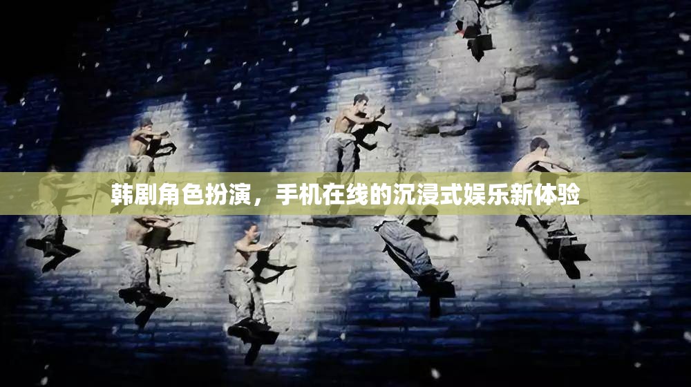 韓劇角色扮演，手機(jī)在線的沉浸式娛樂新體驗(yàn)