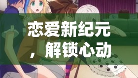 戀愛新紀元，解鎖心動軌跡——沉浸式戀愛冒險游戲揭秘