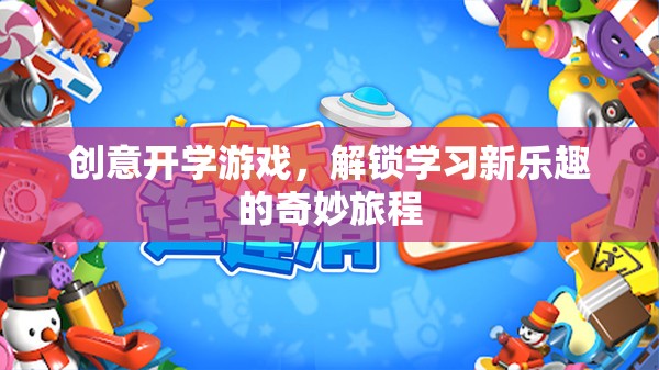創(chuàng)意開學(xué)游戲，解鎖學(xué)習(xí)新樂趣的奇妙旅程