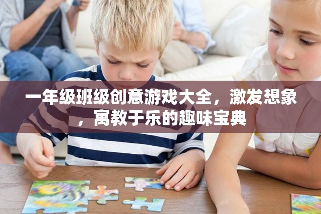 一年級班級創(chuàng)意游戲大全，激發(fā)想象，寓教于樂的趣味寶典  第1張