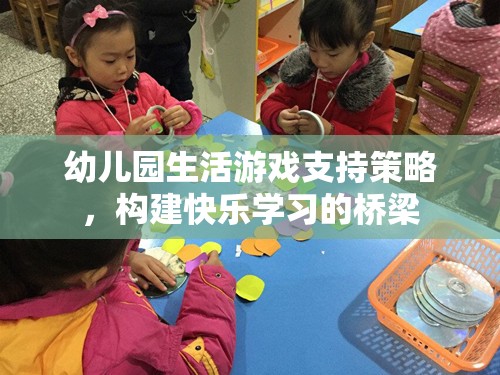 幼兒園生活游戲，構(gòu)建快樂(lè)學(xué)習(xí)的橋梁