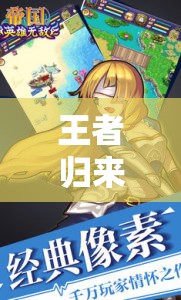 王者歸來(lái)，沉浸式王者角色扮演游戲深度解析