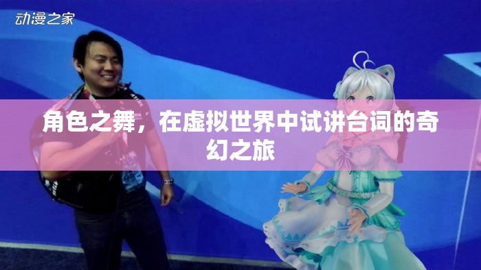 虛擬世界的奇幻試講，角色之舞的臺(tái)詞探索之旅
