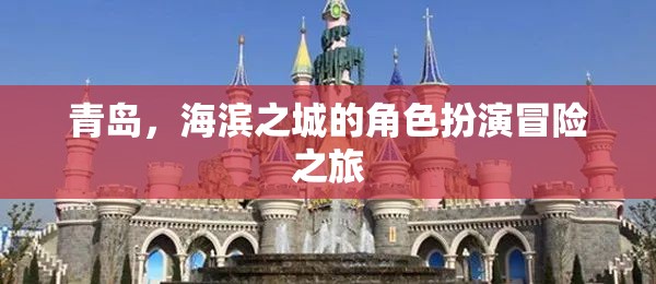 海濱之城的冒險之旅，青島的神秘角色扮演