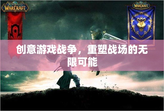 創(chuàng)意游戲戰(zhàn)爭(zhēng)，重塑戰(zhàn)場(chǎng)的無限可能