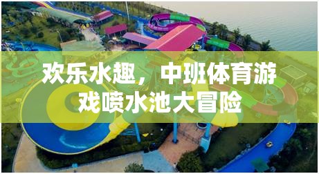 歡樂水趣，中班體育游戲噴水池大冒險(xiǎn)