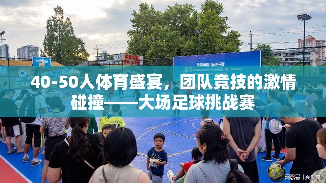 激情碰撞，40-50人大場(chǎng)足球挑戰(zhàn)賽