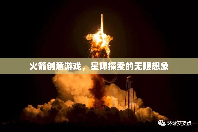 火箭創(chuàng)意游戲，解鎖星際探索的無限想象