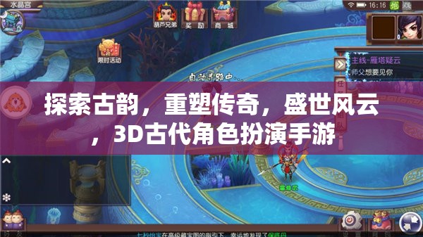 重塑傳奇，3D古代角色扮演手游的盛世風云