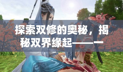 雙界緣起，探索雙修的奧秘，揭秘革新性雙修角色扮演游戲  第2張