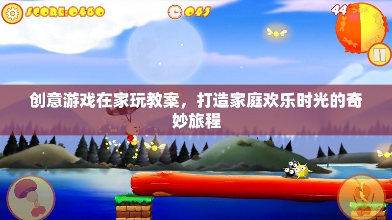 創(chuàng)意游戲在家玩，打造家庭歡樂時光的奇妙旅程