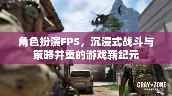 沉浸式戰(zhàn)斗與策略并重，開(kāi)啟角色扮演FPS游戲新紀(jì)元