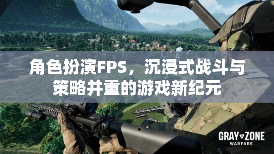 沉浸式戰(zhàn)斗與策略并重，開(kāi)啟角色扮演FPS游戲新紀(jì)元