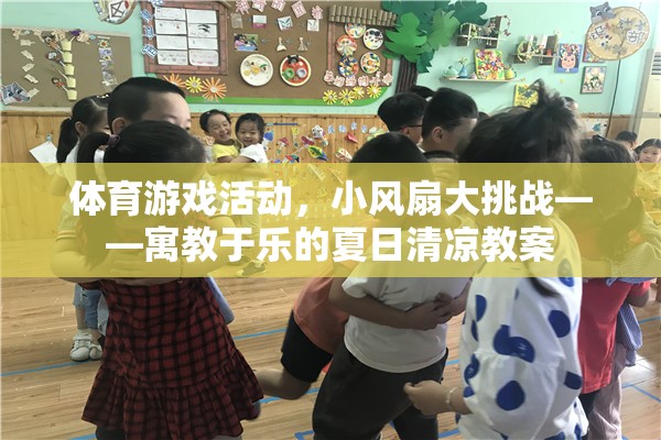 小風(fēng)扇大挑戰(zhàn)，寓教于樂(lè)的夏日清涼體育游戲活動(dòng)教案