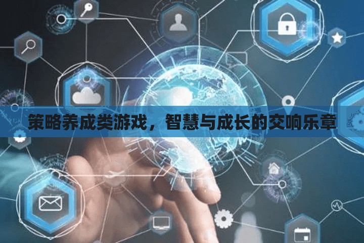 智慧與成長(zhǎng)的交響，策略養(yǎng)成類游戲的魅力