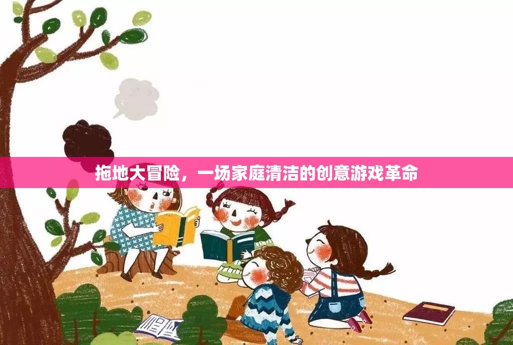 拖地大冒險(xiǎn)，家庭清潔的創(chuàng)意游戲革命