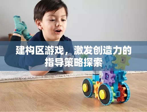 建構(gòu)區(qū)游戲，激發(fā)創(chuàng)造力的指導(dǎo)策略探索