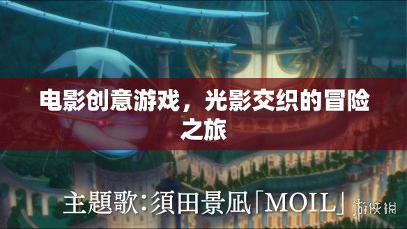光影交織的冒險之旅，電影創(chuàng)意游戲的奇幻之旅