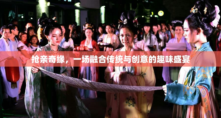 傳統(tǒng)與創(chuàng)意的碰撞，搶親奇緣的趣味盛宴