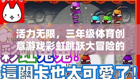 活力無限，三年級體育創(chuàng)意游戲彩虹跳躍大冒險的奇妙之旅