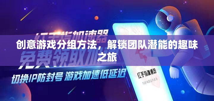 解鎖團隊潛能的趣味之旅，創(chuàng)意游戲分組方法