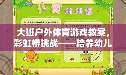大班戶外體育游戲教案，彩虹橋挑戰(zhàn)——培養(yǎng)幼兒體能與團隊協(xié)作的創(chuàng)意教案