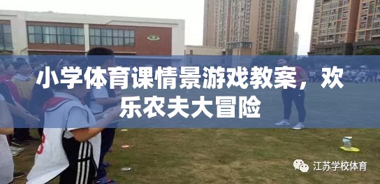 歡樂農(nóng)夫大冒險，小學體育課的情景游戲教案設(shè)計