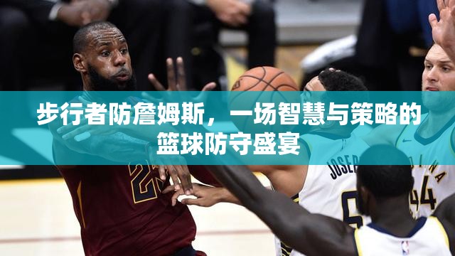 智慧與策略的碰撞，步行者對詹姆斯的籃球防守盛宴