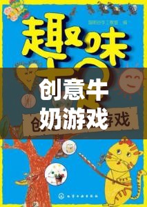 創(chuàng)意牛奶游戲，解鎖思維與創(chuàng)意的奇妙之旅