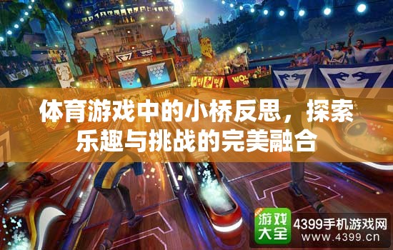 小橋之舞，體育游戲中的樂趣與挑戰(zhàn)的完美融合