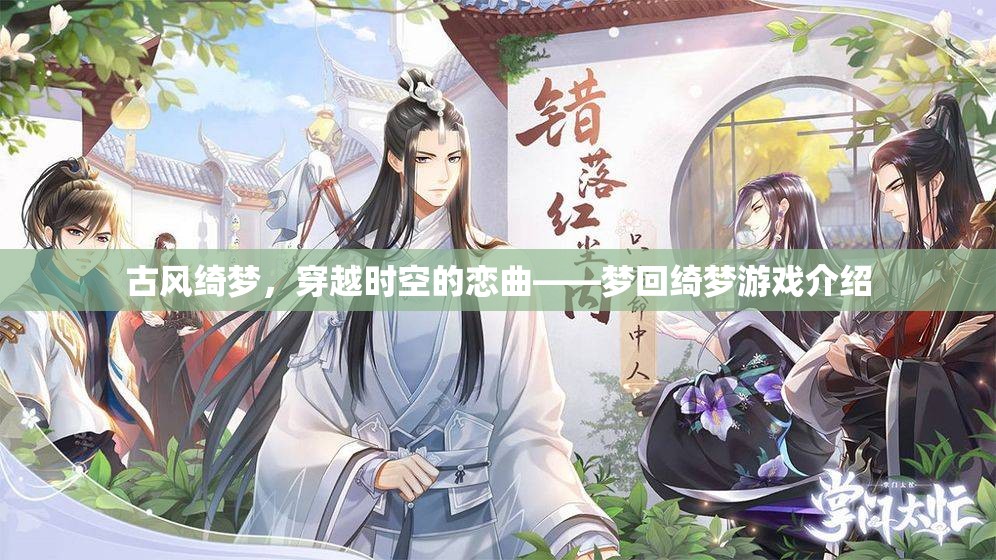 穿越時空的古風(fēng)綺夢，夢回綺夢游戲深度解析