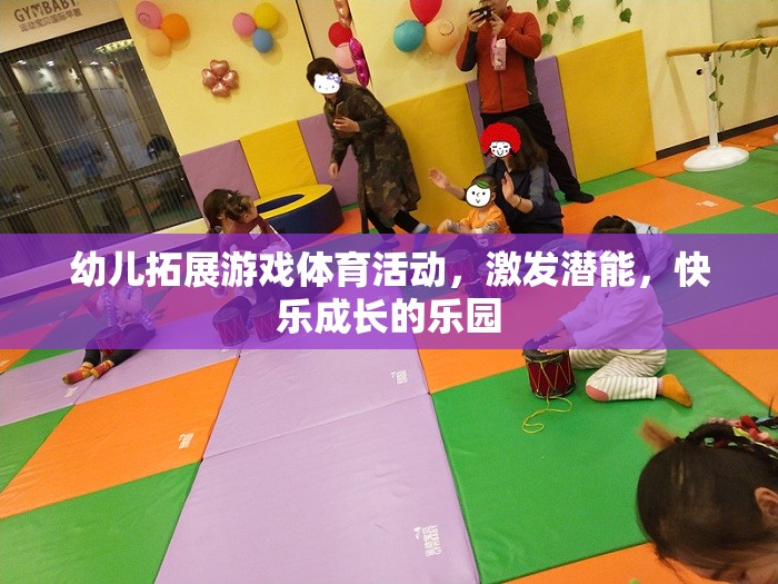 幼兒拓展游戲，激發(fā)潛能，打造快樂(lè)成長(zhǎng)的樂(lè)園