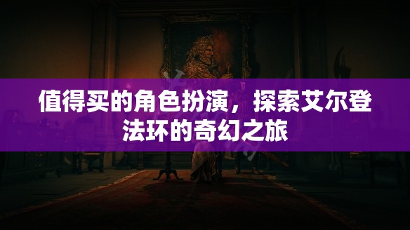 艾爾登法環(huán)，一場(chǎng)值得探索的奇幻角色扮演之旅