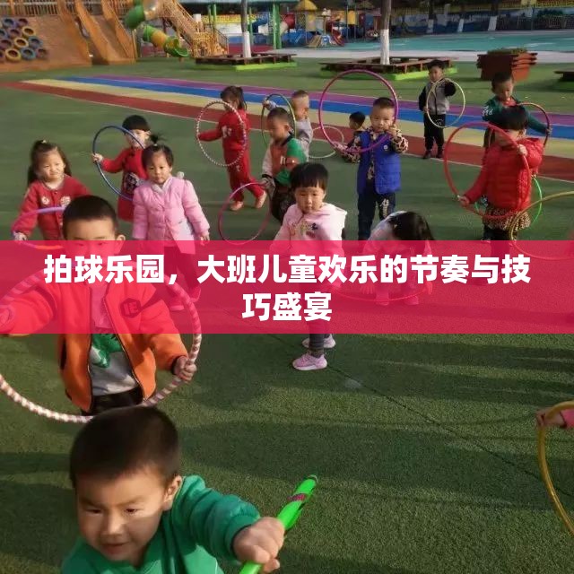 拍球樂園，大班兒童歡樂的節(jié)奏與技巧盛宴
