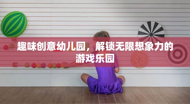 趣味創(chuàng)意幼兒園，解鎖無限想象力的游戲樂園