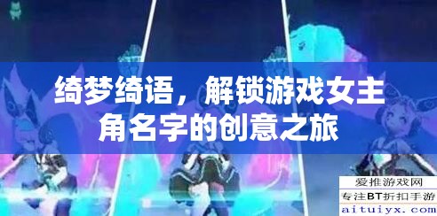 綺夢綺語，解鎖游戲女主角的創(chuàng)意命名之旅
